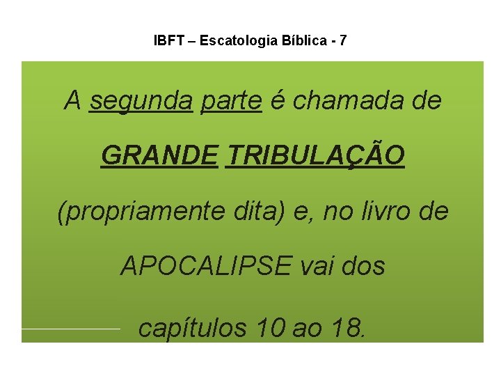IBFT – Escatologia Bíblica - 7 A segunda parte é chamada de GRANDE TRIBULAÇÃO IBFT – Escatologia Bíblica - 7 A segunda parte é chamada de GRANDE TRIBULAÇÃO