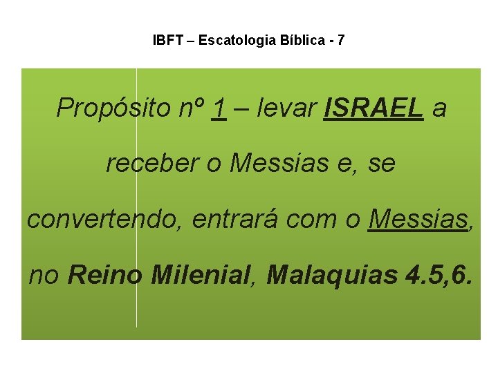 IBFT – Escatologia Bíblica - 7 Propósito nº 1 – levar ISRAEL a receber IBFT – Escatologia Bíblica - 7 Propósito nº 1 – levar ISRAEL a receber