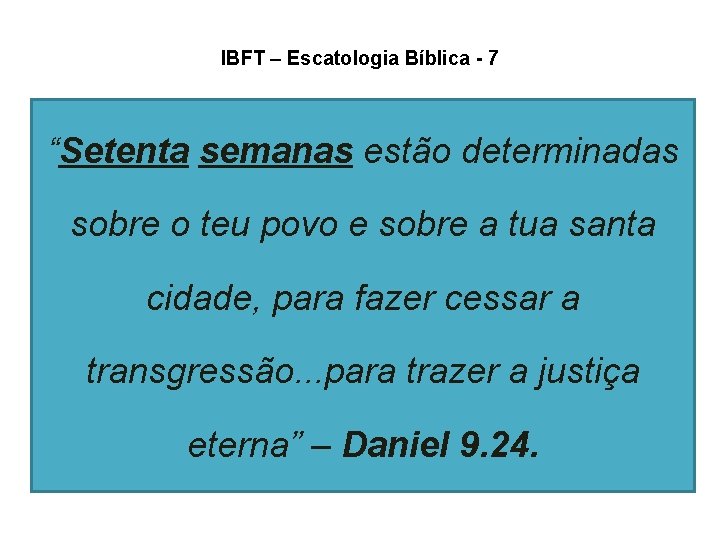 IBFT – Escatologia Bíblica - 7 “Setenta semanas estão determinadas sobre o teu povo IBFT – Escatologia Bíblica - 7 “Setenta semanas estão determinadas sobre o teu povo