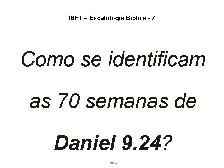 IBFT – Escatologia Bíblica - 7 Como se identificam as 70 semanas de Daniel IBFT – Escatologia Bíblica - 7 Como se identificam as 70 semanas de Daniel
