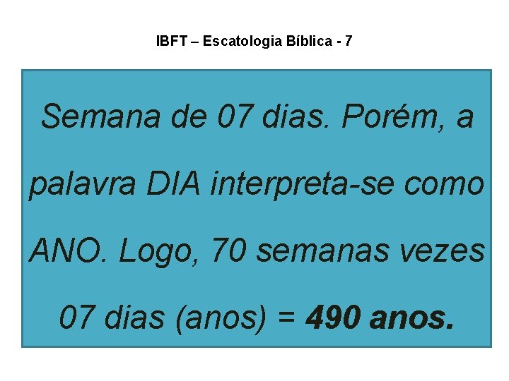 IBFT – Escatologia Bíblica - 7 Semana de 07 dias. Porém, a palavra DIA IBFT – Escatologia Bíblica - 7 Semana de 07 dias. Porém, a palavra DIA