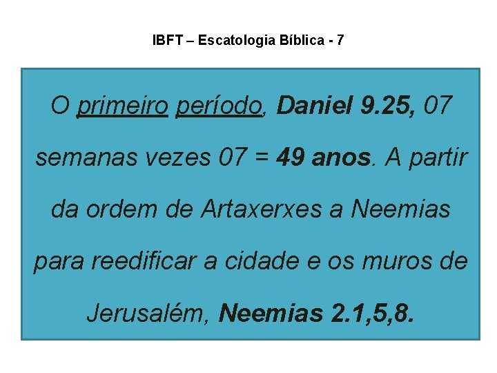 IBFT – Escatologia Bíblica - 7 O primeiro período, Daniel 9. 25, 07 semanas IBFT – Escatologia Bíblica - 7 O primeiro período, Daniel 9. 25, 07 semanas