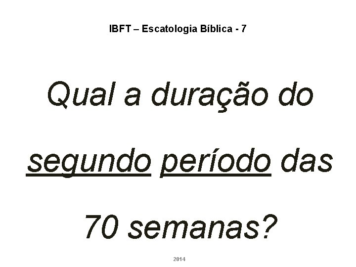 IBFT – Escatologia Bíblica - 7 Qual a duração do segundo período das 70 IBFT – Escatologia Bíblica - 7 Qual a duração do segundo período das 70
