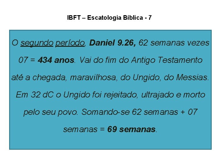 IBFT – Escatologia Bíblica - 7 O segundo período, Daniel 9. 26, 62 semanas IBFT – Escatologia Bíblica - 7 O segundo período, Daniel 9. 26, 62 semanas
