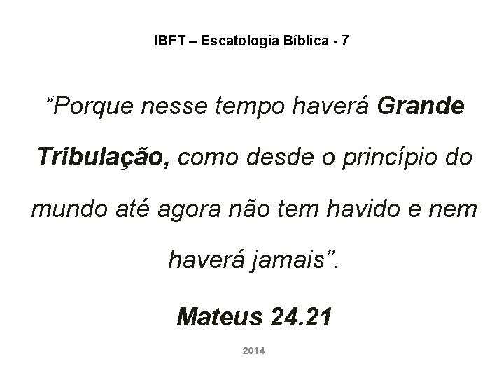 IBFT – Escatologia Bíblica - 7 “Porque nesse tempo haverá Grande Tribulação, como desde IBFT – Escatologia Bíblica - 7 “Porque nesse tempo haverá Grande Tribulação, como desde