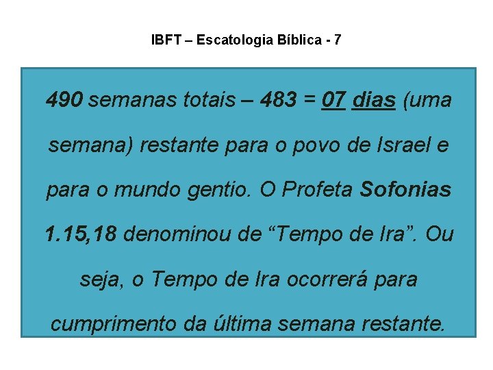 IBFT – Escatologia Bíblica - 7 490 semanas totais – 483 = 07 dias IBFT – Escatologia Bíblica - 7 490 semanas totais – 483 = 07 dias