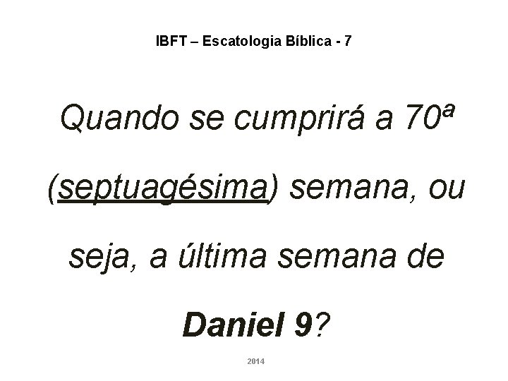 IBFT – Escatologia Bíblica - 7 Quando se cumprirá a 70ª (septuagésima) semana, ou IBFT – Escatologia Bíblica - 7 Quando se cumprirá a 70ª (septuagésima) semana, ou