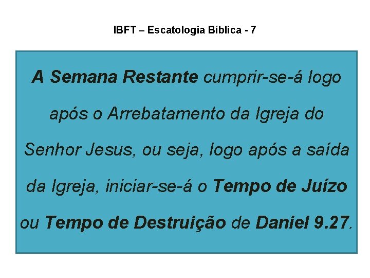IBFT – Escatologia Bíblica - 7 A Semana Restante cumprir-se-á logo após o Arrebatamento IBFT – Escatologia Bíblica - 7 A Semana Restante cumprir-se-á logo após o Arrebatamento