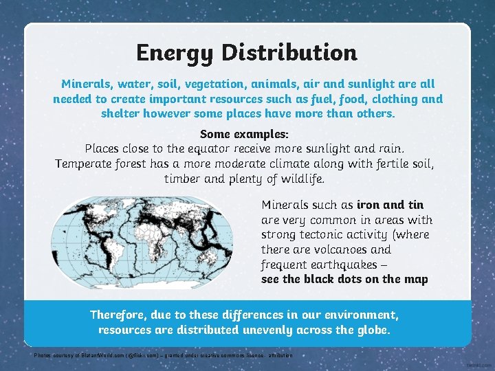 Energy Distribution Minerals, water, soil, vegetation, animals, air and sunlight are all needed to