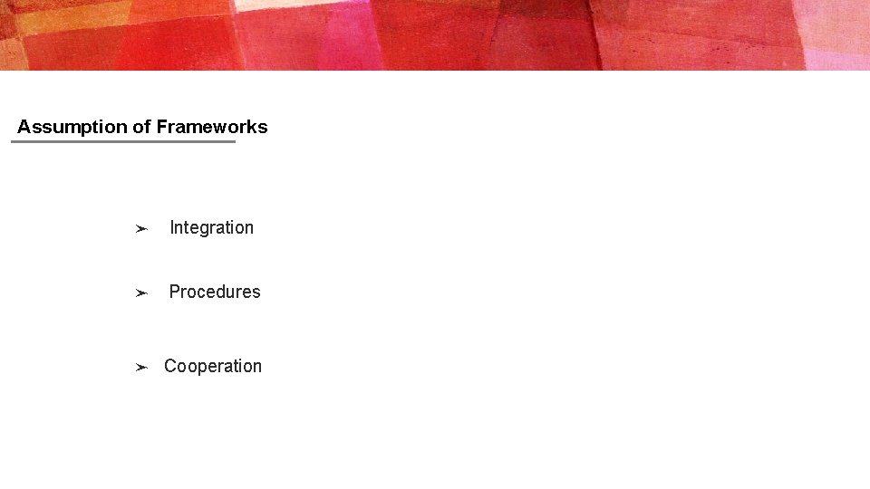 Assumption of Frameworks ➤ Integration ➤ Procedures ➤ Cooperation 