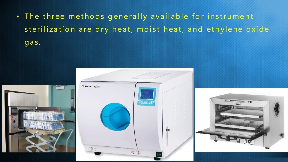  • The three methods generally available for instrument sterilization are dry heat, moist