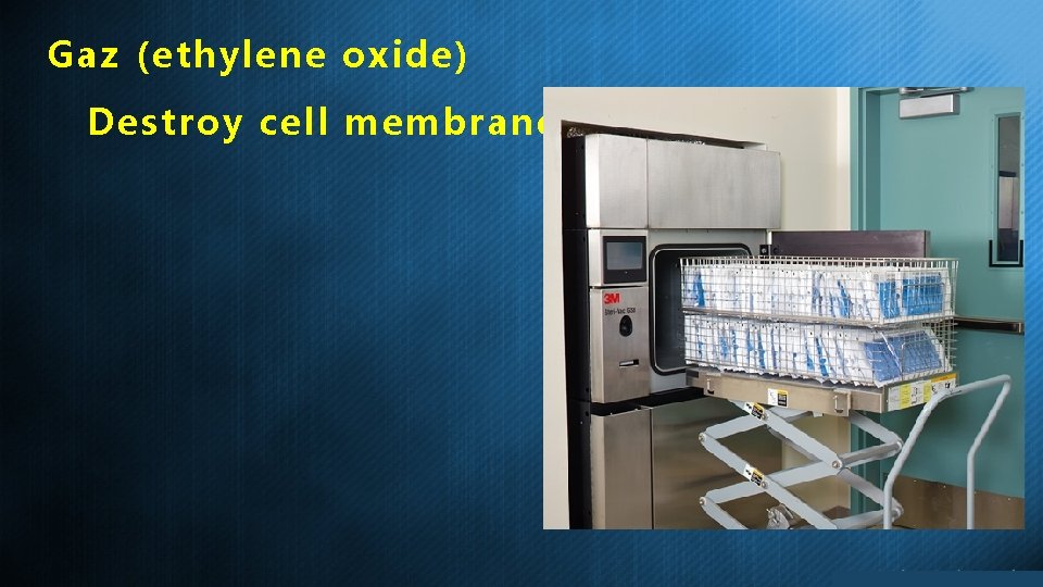 Gaz (ethylene oxide) Destroy cell membrane 