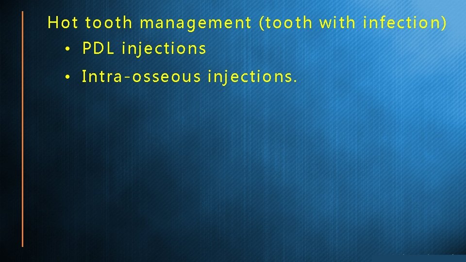 Hot tooth management (tooth with infection) • PDL injections • Intra-osseous injections. 
