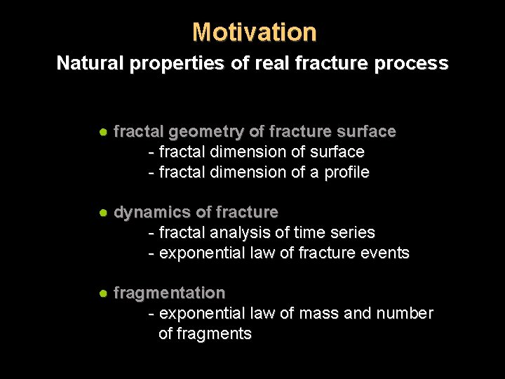Motivation Natural properties of real fracture process ● fractal geometry of fracture surface -