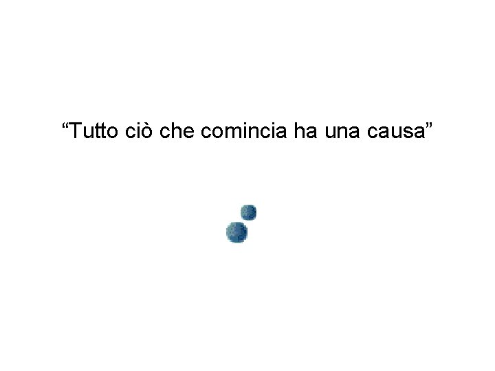 “Tutto ciò che comincia ha una causa” 