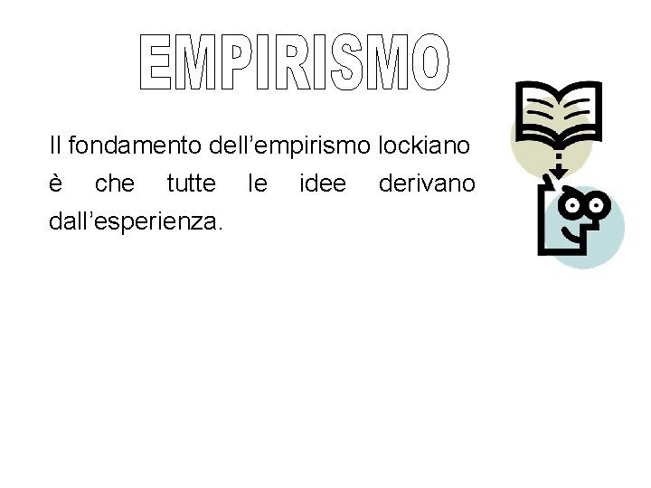 Il fondamento dell’empirismo lockiano è che tutte le dall’esperienza. idee derivano 