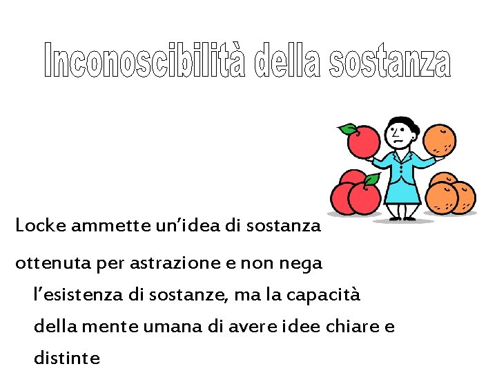 Locke ammette un’idea di sostanza ottenuta per astrazione e non nega l’esistenza di sostanze,