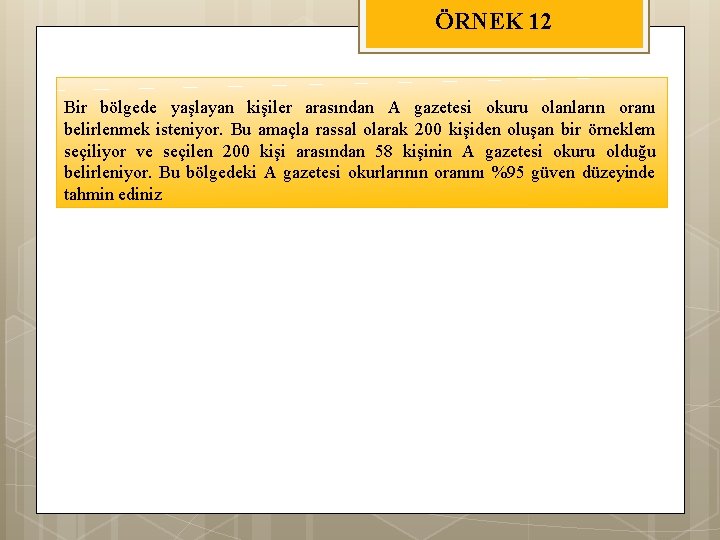 ÖRNEK 12 Bir bölgede yaşlayan kişiler arasından A gazetesi okuru olanların oranı belirlenmek isteniyor.