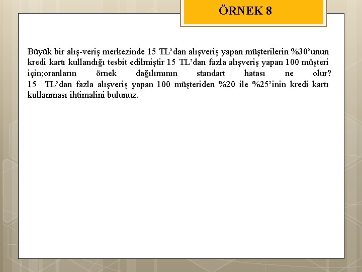 ÖRNEK 8 Büyük bir alış veriş merkezinde 15 TL’dan alışveriş yapan müşterilerin %30’unun kredi