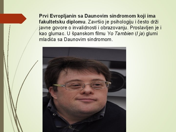 Prvi Evropljanin sa Daunovim sindromom koji ima fakultetsku diplomu. Završio je psihologiju i često