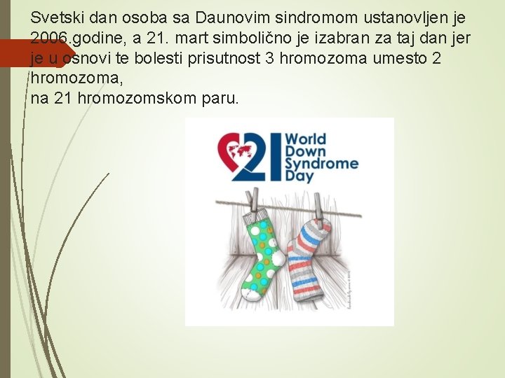Svetski dan osoba sa Daunovim sindromom ustanovljen je 2006. godine, a 21. mart simbolično