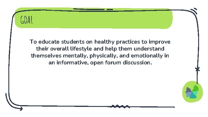 GOAL To educate students on healthy practices to improve their overall lifestyle and help