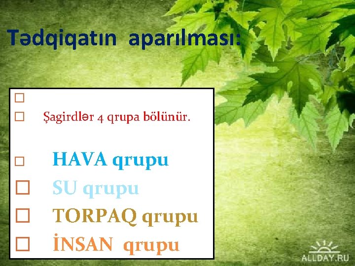 Tədqiqatın aparılması: � � Şagirdlər 4 qrupa bölünür. HAVA qrupu � SU qrupu �