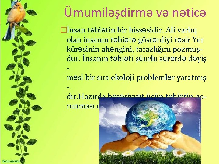 Ümumiləşdirmə və nəticə �İnsan təbiətin bir hissəsidir. Ali varlıq olan insanın təbiətə göstərdiyi təsir