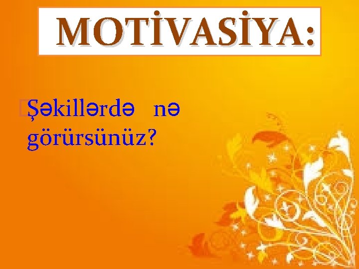 MOTİVASİYA: � Şəkillərdə nə görürsünüz? 