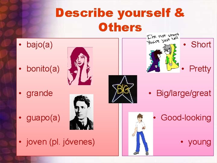 Describe yourself & Others • bajo(a) • Short • bonito(a) • Pretty • grande