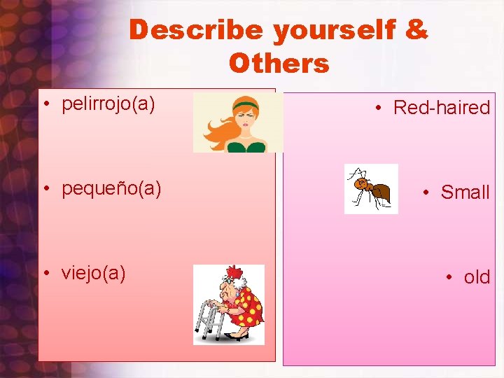 Describe yourself & Others • pelirrojo(a) • pequeño(a) • viejo(a) • Red-haired • Small