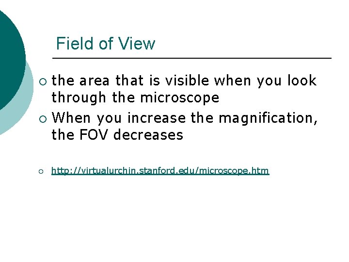 Field of View the area that is visible when you look through the microscope