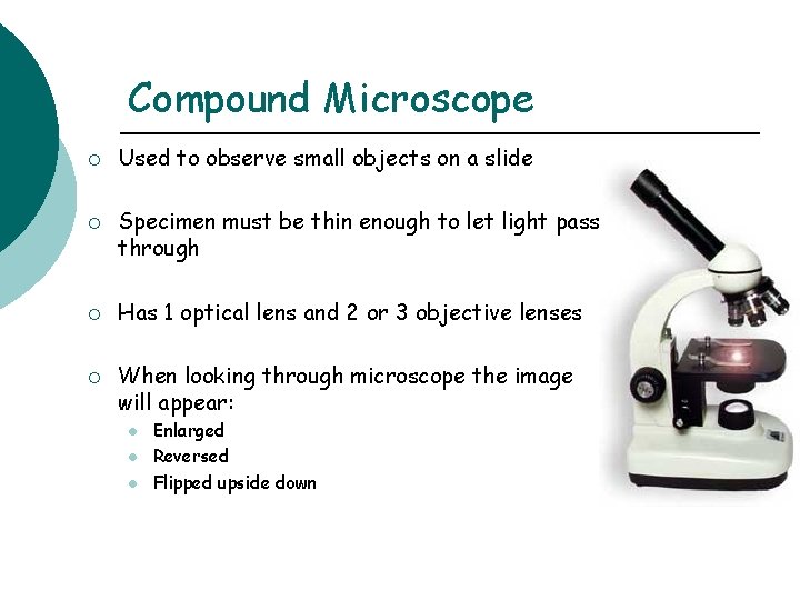 Compound Microscope ¡ ¡ Used to observe small objects on a slide Specimen must