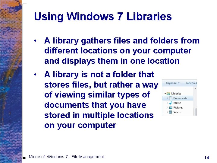 Using Windows 7 Libraries • A library gathers files and folders from different locations Using Windows 7 Libraries • A library gathers files and folders from different locations