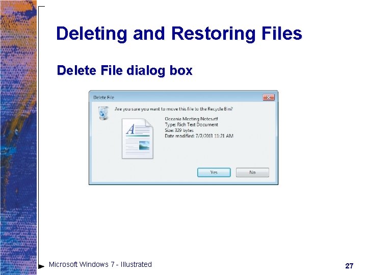 Deleting and Restoring Files Delete File dialog box Microsoft Windows 7 - Illustrated 27 Deleting and Restoring Files Delete File dialog box Microsoft Windows 7 - Illustrated 27