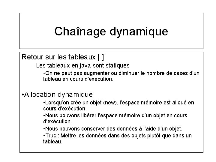 Chaînage dynamique Retour sur les tableaux [ ] –Les tableaux en java sont statiques