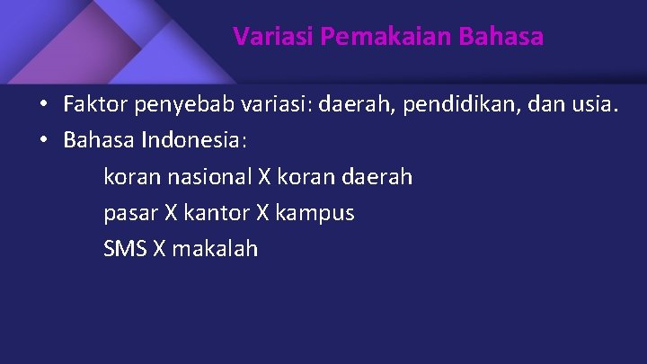 Variasi Pemakaian Bahasa • Faktor penyebab variasi: daerah, pendidikan, dan usia. • Bahasa Indonesia: