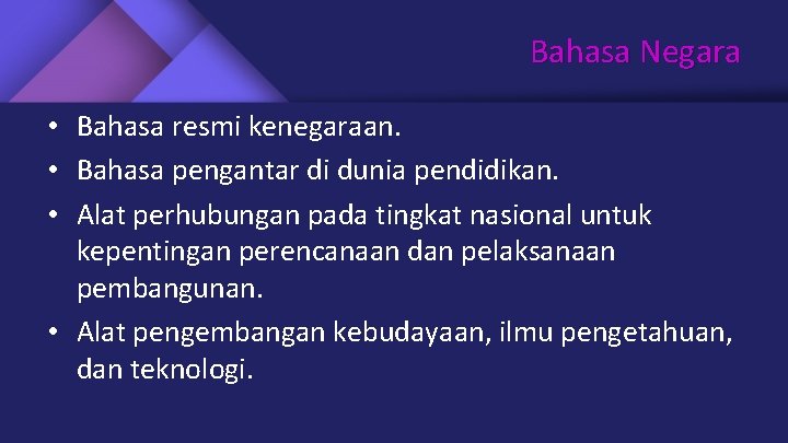 Bahasa Negara • Bahasa resmi kenegaraan. • Bahasa pengantar di dunia pendidikan. • Alat