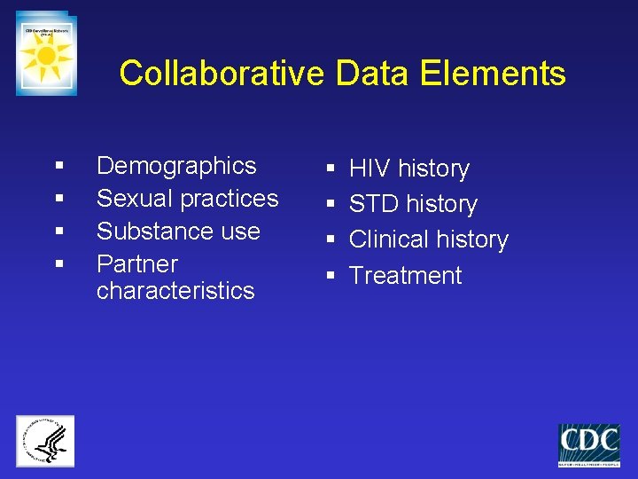 Collaborative Data Elements § § Demographics Sexual practices Substance use Partner characteristics § §