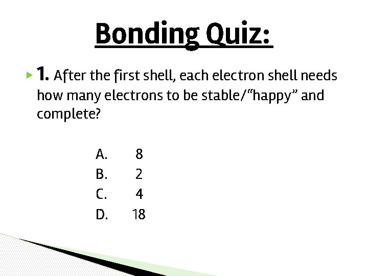 Bonding Quiz: ▶ 1. After the first shell, each electron shell needs how many Bonding Quiz: ▶ 1. After the first shell, each electron shell needs how many