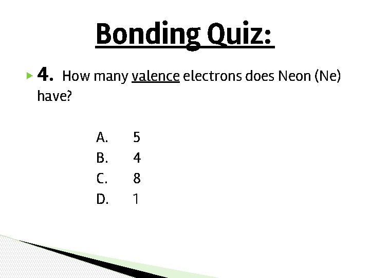 Bonding Quiz: ▶ 4. How many valence electrons does Neon (Ne) have? A. B. Bonding Quiz: ▶ 4. How many valence electrons does Neon (Ne) have? A. B.