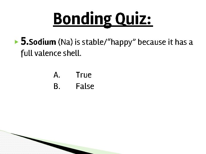 Bonding Quiz: ▶ 5. Sodium (Na) is stable/“happy” because it has a full valence Bonding Quiz: ▶ 5. Sodium (Na) is stable/“happy” because it has a full valence