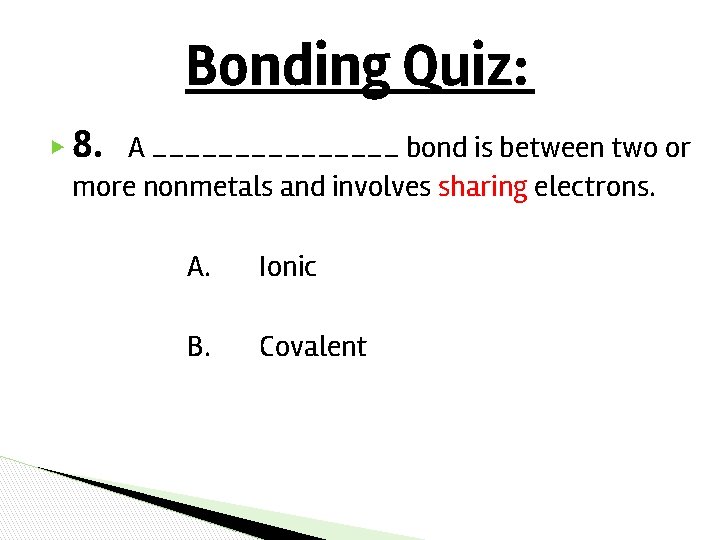 Bonding Quiz: ▶ 8. A ________ bond is between two or more nonmetals and Bonding Quiz: ▶ 8. A ________ bond is between two or more nonmetals and