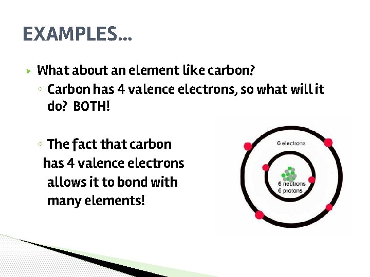 EXAMPLES… ▶ What about an element like carbon? ◦ Carbon has 4 valence electrons, EXAMPLES… ▶ What about an element like carbon? ◦ Carbon has 4 valence electrons,