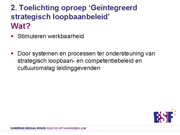 2. Toelichting oproep ‘Geïntegreerd strategisch loopbaanbeleid’ Wat? § Stimuleren werkbaarheid § Door systemen en