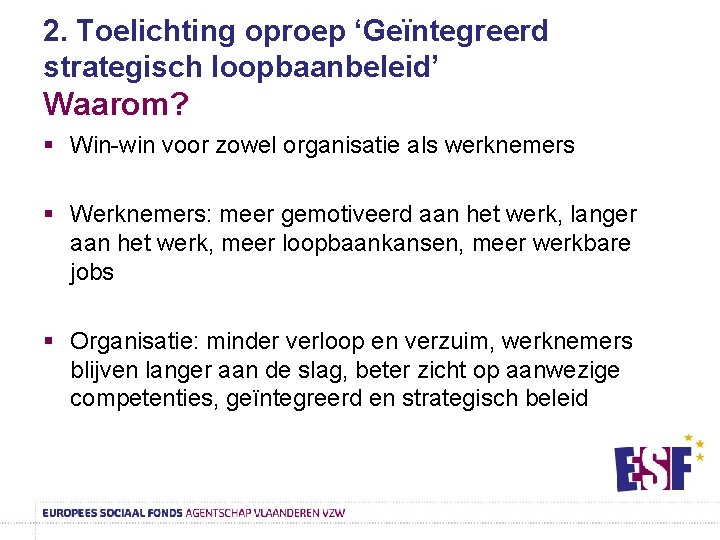 2. Toelichting oproep ‘Geïntegreerd strategisch loopbaanbeleid’ Waarom? § Win-win voor zowel organisatie als werknemers