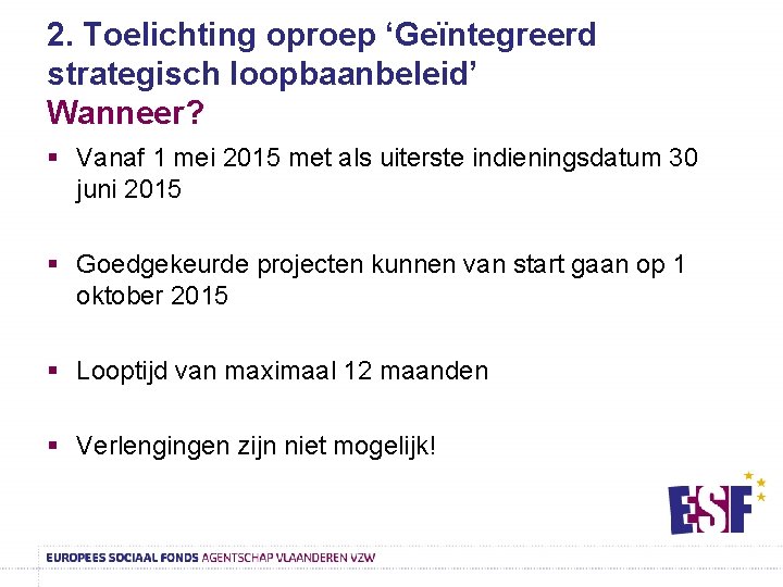 2. Toelichting oproep ‘Geïntegreerd strategisch loopbaanbeleid’ Wanneer? § Vanaf 1 mei 2015 met als