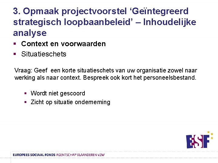 3. Opmaak projectvoorstel ‘Geïntegreerd strategisch loopbaanbeleid’ – Inhoudelijke analyse § Context en voorwaarden §