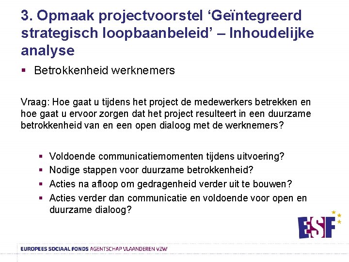 3. Opmaak projectvoorstel ‘Geïntegreerd strategisch loopbaanbeleid’ – Inhoudelijke analyse § Betrokkenheid werknemers Vraag: Hoe