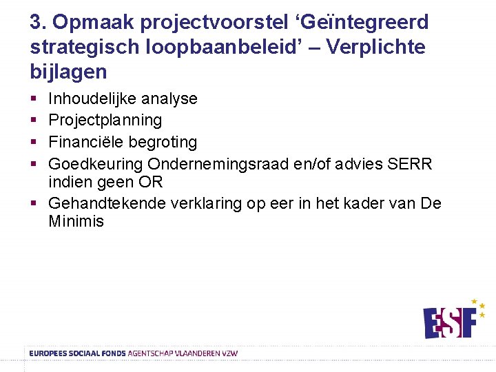 3. Opmaak projectvoorstel ‘Geïntegreerd strategisch loopbaanbeleid’ – Verplichte bijlagen § § Inhoudelijke analyse Projectplanning